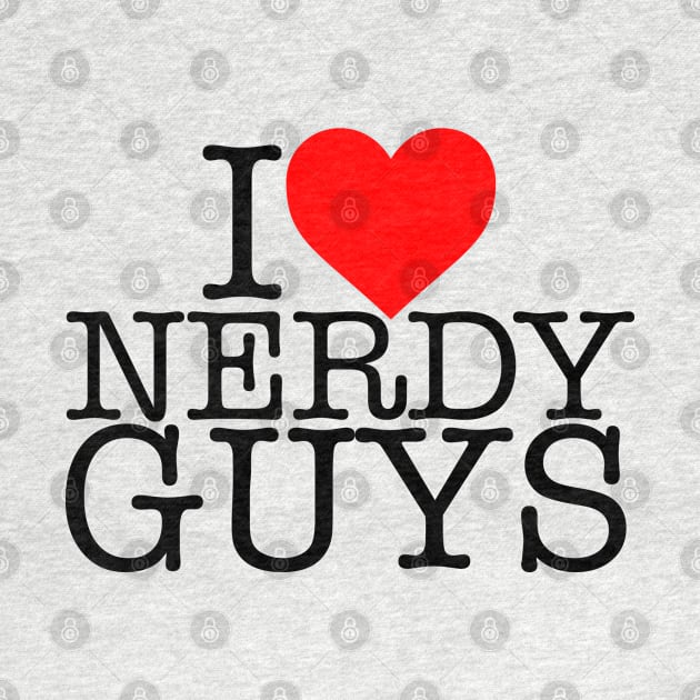 I LOVE NERDY GUYS! by MalmoDesigns